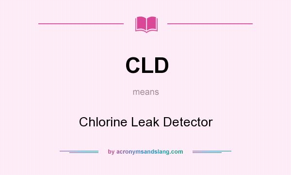What does CLD mean? It stands for Chlorine Leak Detector
