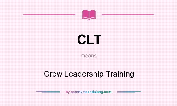 What does CLT mean? It stands for Crew Leadership Training