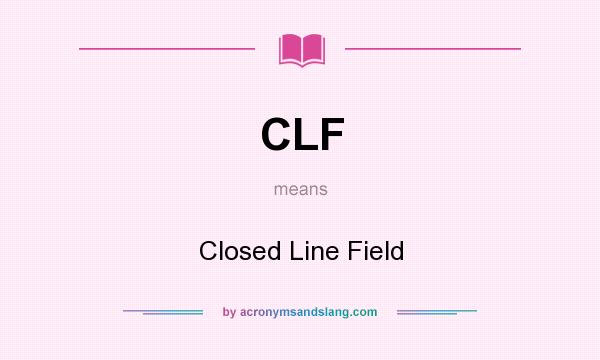 What does CLF mean? It stands for Closed Line Field