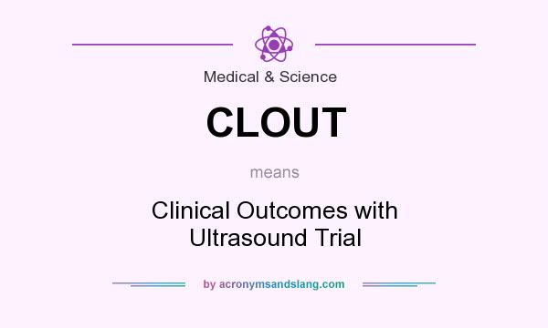 What does CLOUT mean? It stands for Clinical Outcomes with Ultrasound Trial