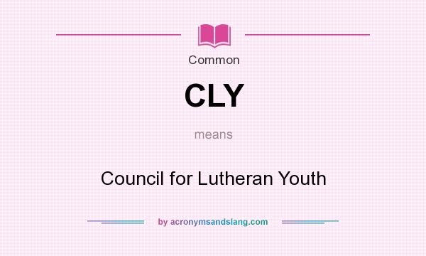 What does CLY mean? It stands for Council for Lutheran Youth