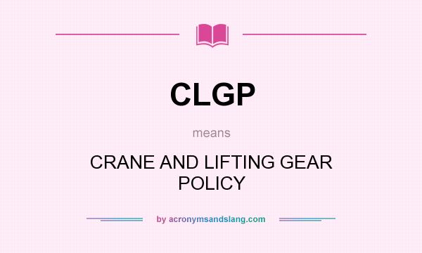 What does CLGP mean? It stands for CRANE AND LIFTING GEAR POLICY