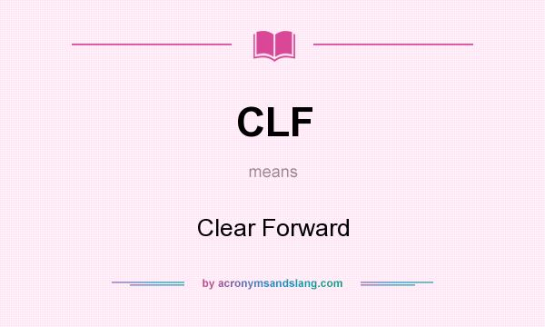 What does CLF mean? It stands for Clear Forward