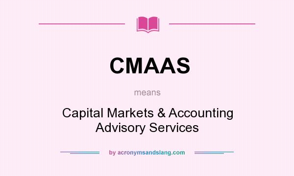 What does CMAAS mean? It stands for Capital Markets & Accounting Advisory Services