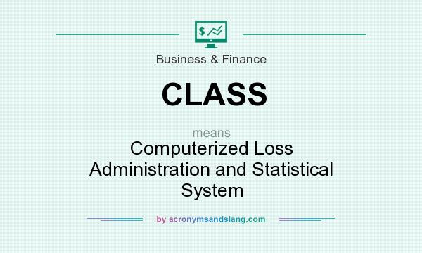 What does CLASS mean? It stands for Computerized Loss Administration and Statistical System