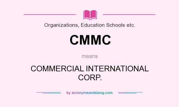 What does CMMC mean? It stands for COMMERCIAL INTERNATIONAL CORP.