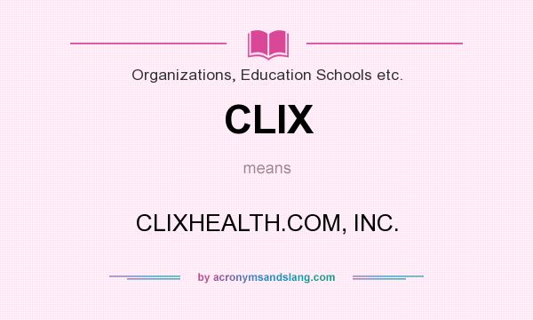 What does CLIX mean? It stands for CLIXHEALTH.COM, INC.