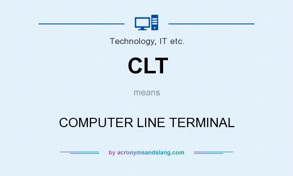 What does CLT mean? It stands for COMPUTER LINE TERMINAL