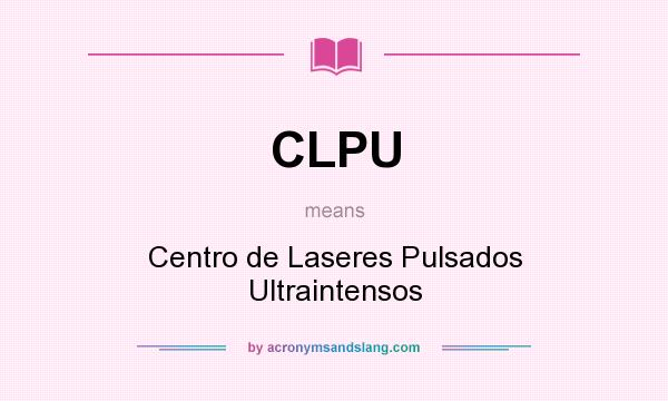What does CLPU mean? It stands for Centro de Laseres Pulsados Ultraintensos
