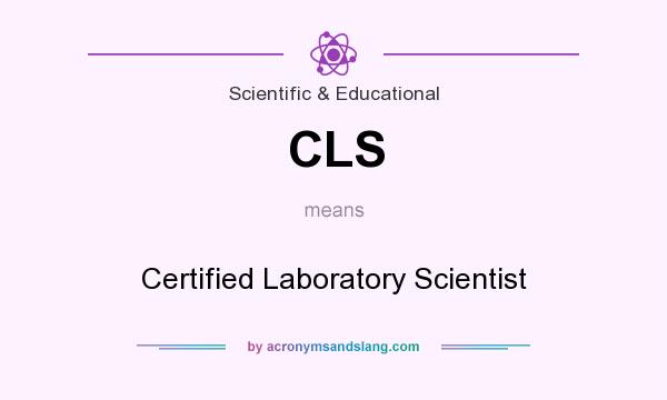 What does CLS mean? It stands for Certified Laboratory Scientist