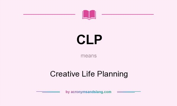 What does CLP mean? It stands for Creative Life Planning