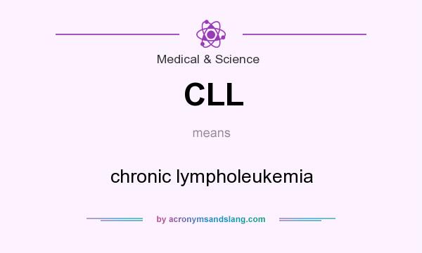 What does CLL mean? It stands for chronic lympholeukemia