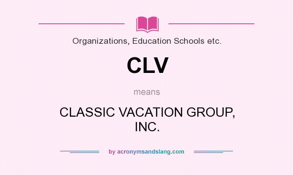 What does CLV mean? It stands for CLASSIC VACATION GROUP, INC.