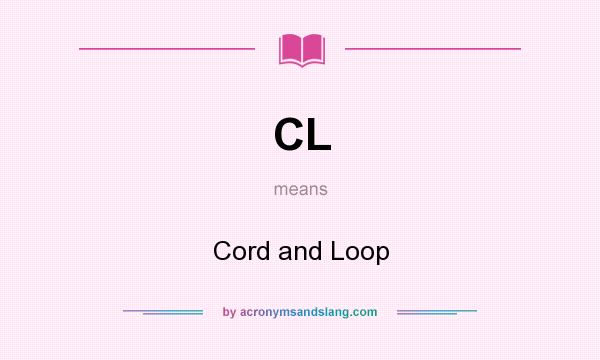 What does CL mean? It stands for Cord and Loop