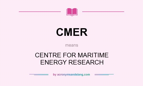 What does CMER mean? It stands for CENTRE FOR MARITIME ENERGY RESEARCH