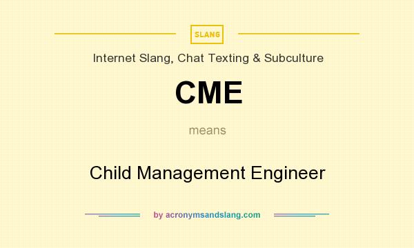 What does CME mean? It stands for Child Management Engineer