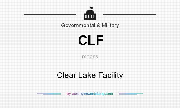 What does CLF mean? It stands for Clear Lake Facility