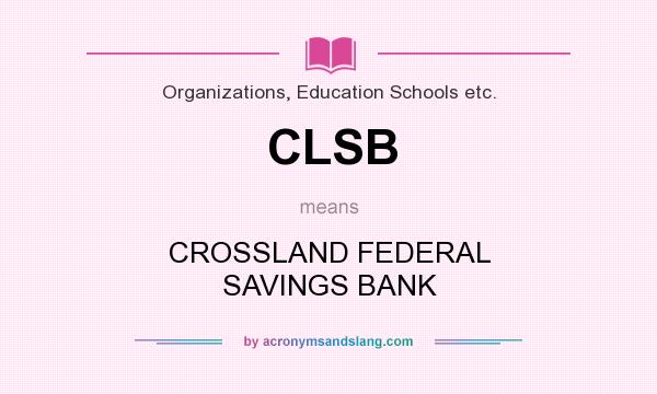 What does CLSB mean? It stands for CROSSLAND FEDERAL SAVINGS BANK