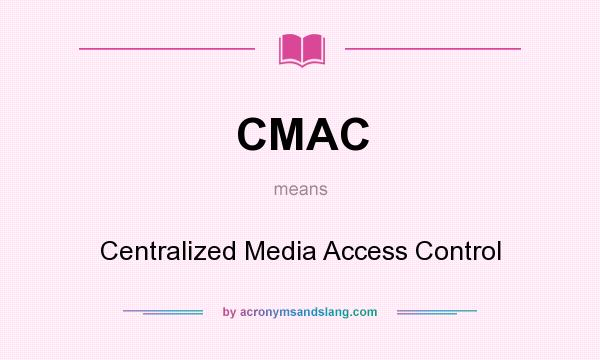 What does CMAC mean? It stands for Centralized Media Access Control