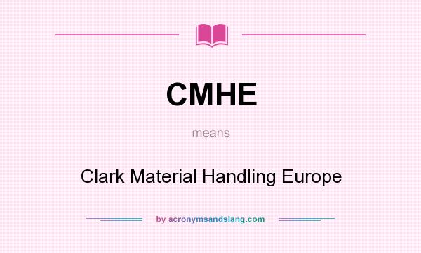 What does CMHE mean? It stands for Clark Material Handling Europe