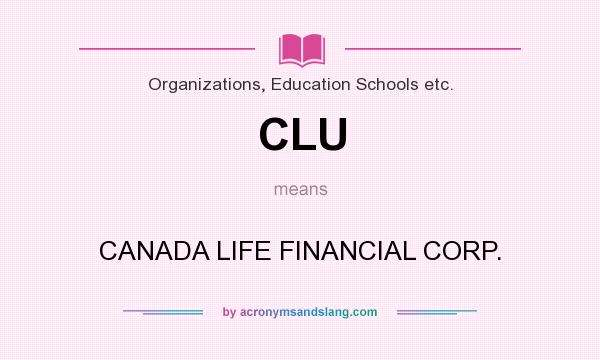 What does CLU mean? It stands for CANADA LIFE FINANCIAL CORP.