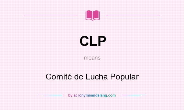 What does CLP mean? It stands for Comité de Lucha Popular