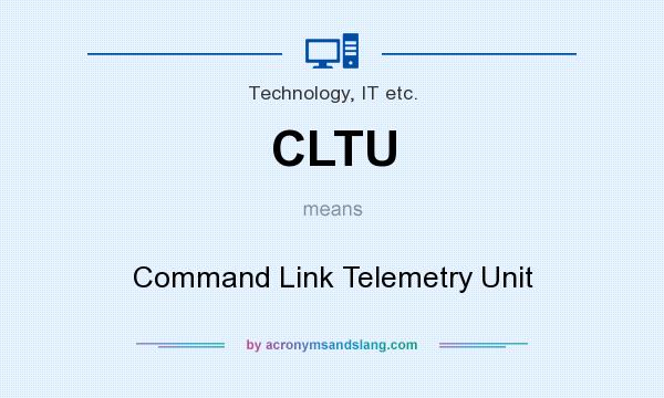 What does CLTU mean? It stands for Command Link Telemetry Unit