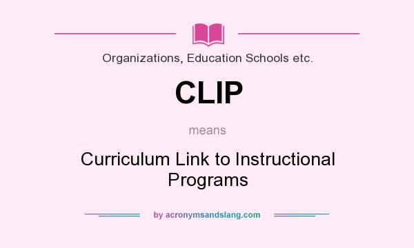 What does CLIP mean? It stands for Curriculum Link to Instructional Programs