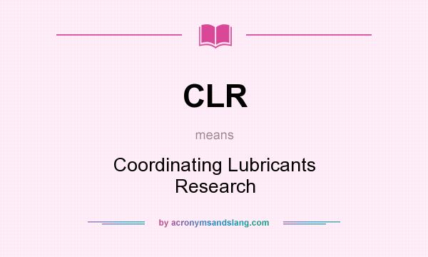 What does CLR mean? It stands for Coordinating Lubricants Research