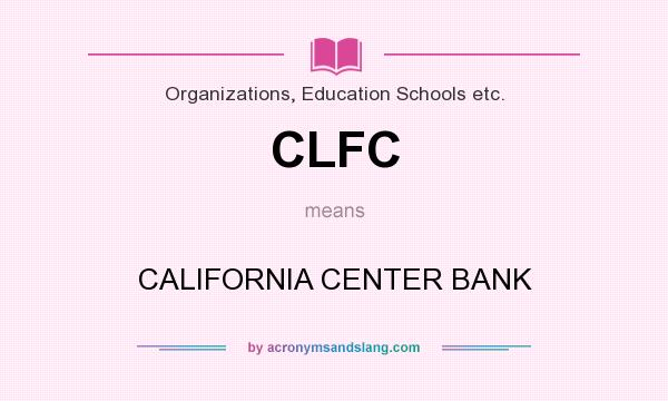 What does CLFC mean? It stands for CALIFORNIA CENTER BANK