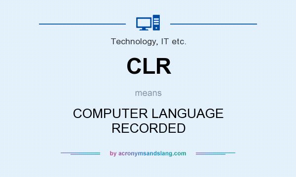 What does CLR mean? It stands for COMPUTER LANGUAGE RECORDED