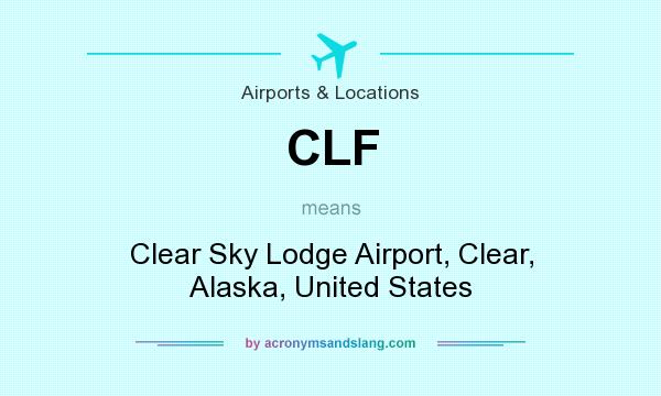 What does CLF mean? It stands for Clear Sky Lodge Airport, Clear, Alaska, United States
