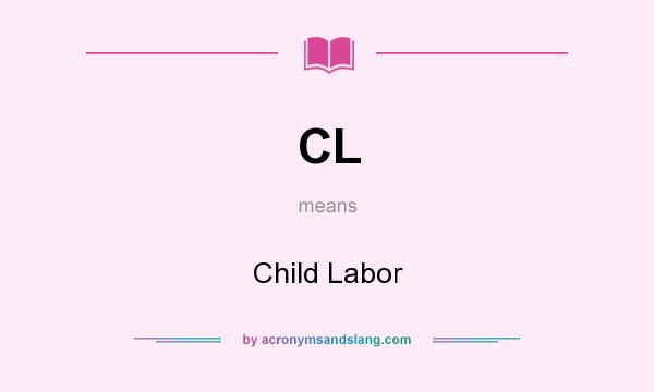 What does CL mean? It stands for Child Labor