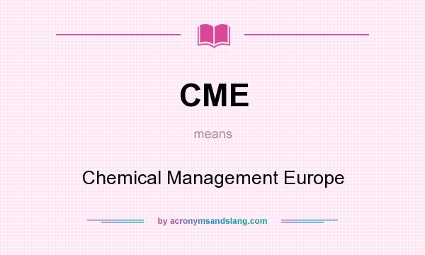 What does CME mean? It stands for Chemical Management Europe