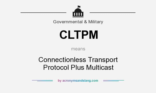What does CLTPM mean? It stands for Connectionless Transport Protocol Plus Multicast