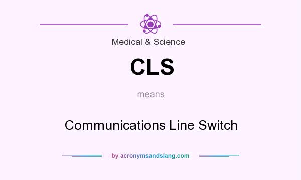 What does CLS mean? It stands for Communications Line Switch