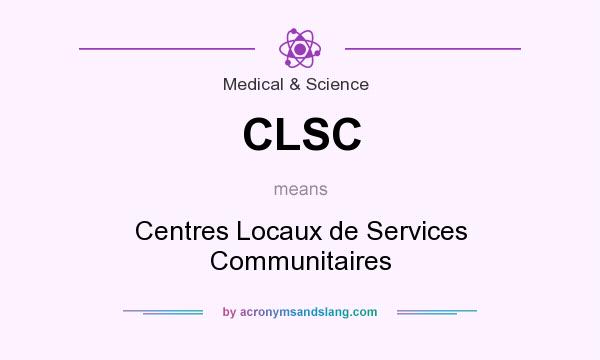 What does CLSC mean? It stands for Centres Locaux de Services Communitaires