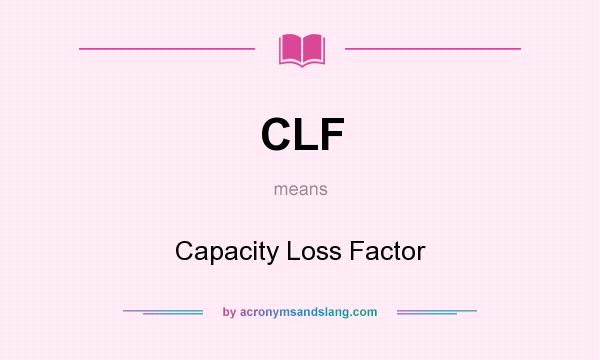 What does CLF mean? It stands for Capacity Loss Factor