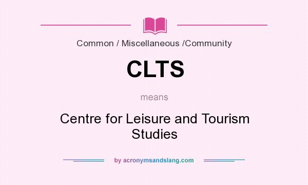 What does CLTS mean? It stands for Centre for Leisure and Tourism Studies
