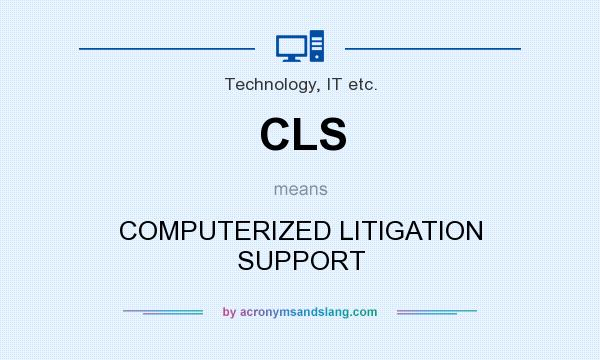 What does CLS mean? It stands for COMPUTERIZED LITIGATION SUPPORT