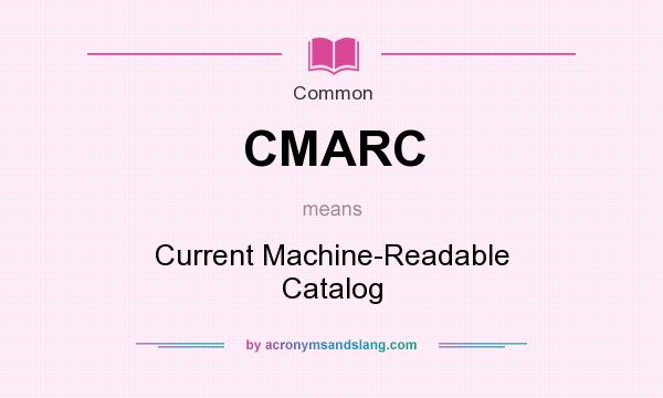What does CMARC mean? It stands for Current Machine-Readable Catalog
