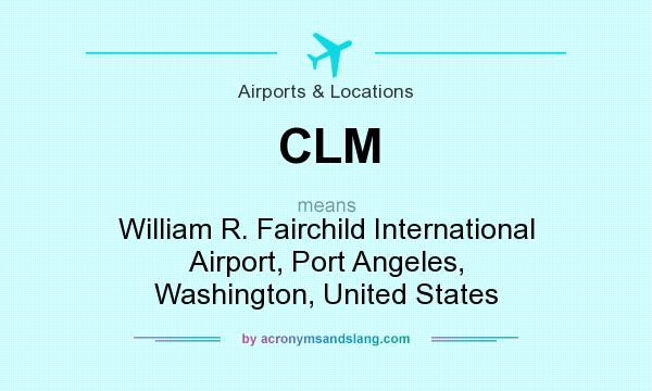 What does CLM mean? It stands for William R. Fairchild International Airport, Port Angeles, Washington, United States