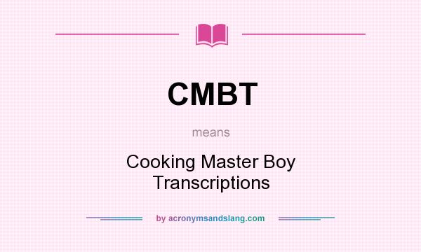 What does CMBT mean? It stands for Cooking Master Boy Transcriptions