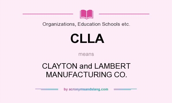 What does CLLA mean? It stands for CLAYTON and LAMBERT MANUFACTURING CO.