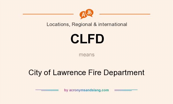 What does CLFD mean? It stands for City of Lawrence Fire Department