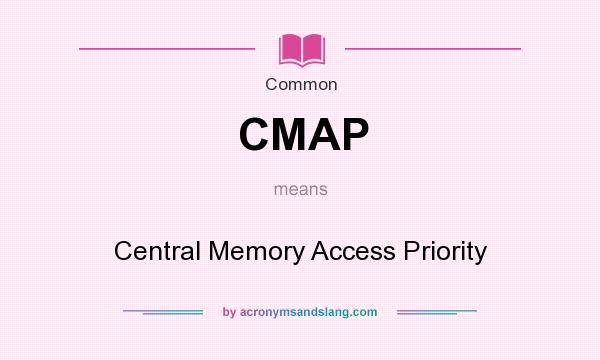 What does CMAP mean? It stands for Central Memory Access Priority