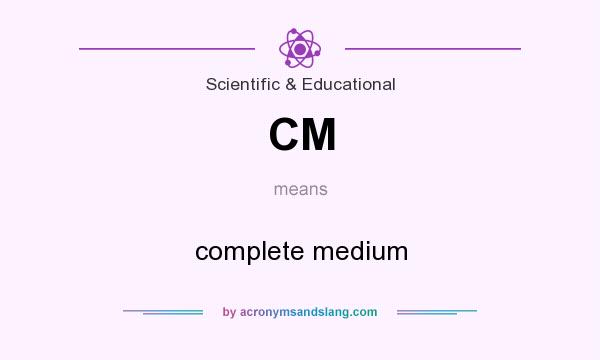 What does CM mean? It stands for complete medium