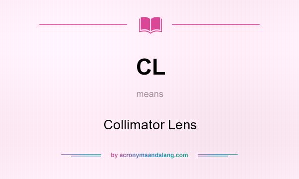What does CL mean? It stands for Collimator Lens