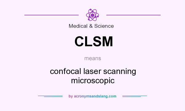 What does CLSM mean? It stands for confocal laser scanning microscopic