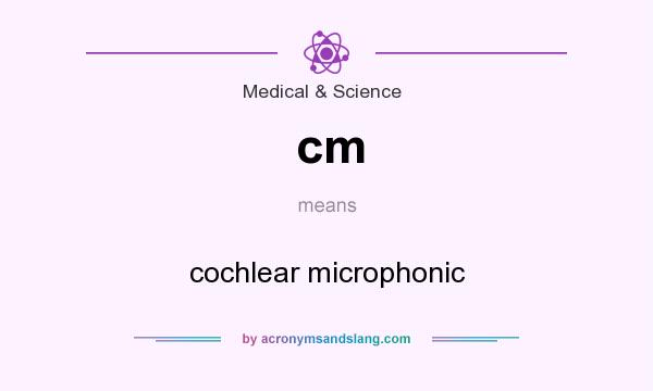 What does cm mean? It stands for cochlear microphonic